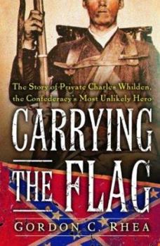 Hardcover Carrying the Flag: The Story of Private Charles Whilden, the Confederacy's Most Unlikely Hero Book