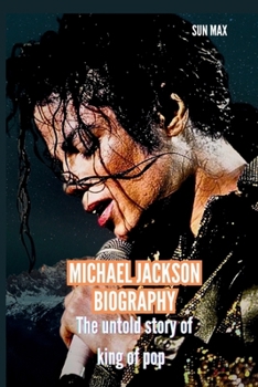 MICHAEL JACKSON BIOGRAPHY: The untold story of king of pop