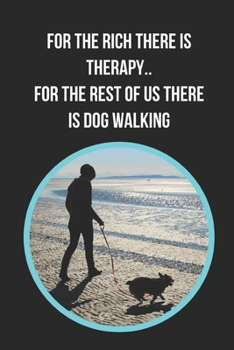 Paperback For The Rich There Is Therapy.. For The Rest Of Us There Is Dog Walking: Themed Novelty Lined Notebook / Journal To Write In Perfect Gift Item (6 x 9 Book