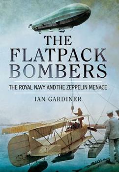 Paperback The Flatpack Bombers: The Royal Navy and the 'Zeppelin Menace' Book