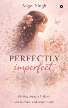 Paperback Perfectly Imperfect: Finding strength in flaws, love in chaos, and peace within. Book