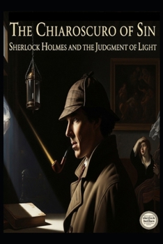 The Chiaroscuro of Sin / Sherlock Holmes and the Judgment of Light