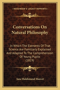 Paperback Conversations On Natural Philosophy: In Which The Elements Of That Science Are Familiarly Explained And Adapted To The Comprehension Of Young Pupils ( Book