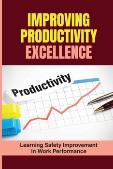 Paperback Improving Productivity Excellence: Learning Safety Improvement In Work Performance: Areas Of Improvement At Work Examples Book