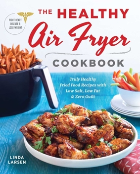 Paperback The Healthy Air Fryer Cookbook: Truly Healthy Fried Food Recipes with Low Salt, Low Fat, and Zero Guilt Book