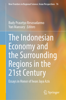The Indonesian Economy and the Surrounding Regions in the 21st Century: Essays in Honor of Iwan Jaya Azis (New Frontiers in Regional Science: Asian Perspectives)