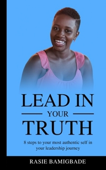 Paperback Lead in your Truth: 8 steps to your most authentic self in your leadership journey Book
