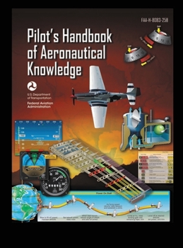 Pilot's Handbook of Aeronautical Knowledge: FAA-H-8083-25A (FAA Handbooks)