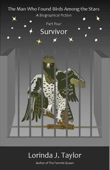 The Man Who Found Birds among the Stars, Part Four: Survivor: A Biographical Fiction