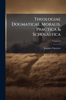 Paperback Theologiae Dogmaticae, Moralis, Practica & Scholastica; Volume 2 Book