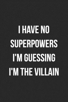 I Have No Super Powers I'm Guessing I'm The Villain: Funny Blank Lined Journal Novelty Comic Book Gag Gift For Adults