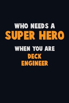 Who Need A SUPER HERO, When You Are Deck Engineer: 6X9 Career  Pride 120 pages Writing Notebooks