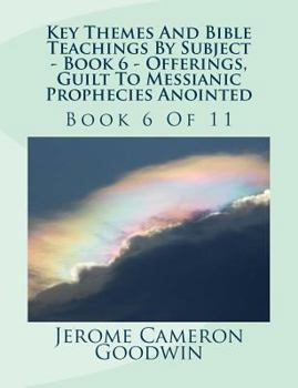 Paperback Key Themes And Bible Teachings By Subject - Book 6 - Offerings, Guilt To Messianic Prophecies Anointed: Book 6 Of 11 Book