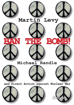 Paperback Ban the Bomb!: Michael Randle and Direct Action Against Nuclear War Book