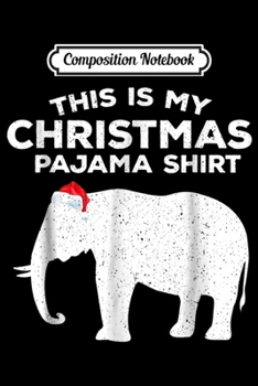Composition Notebook: Elephant Christmas This Is My Christmas Pajama  Journal/Notebook Blank Lined Ruled 6x9 100 Pages