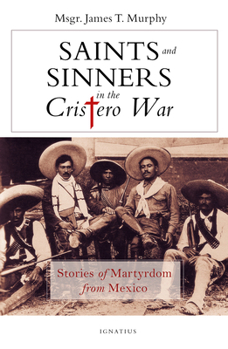 Paperback Saints and Sinners in the Cristero War: Stories of Martyrdom from Mexico Book