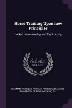 Paperback Horse Training Upon new Principles: Ladies' Horsemanship, and Tight Lacing Book