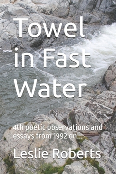 Paperback Towel in Fast Water: 4th poetic observations and essays from 1992 on... Book