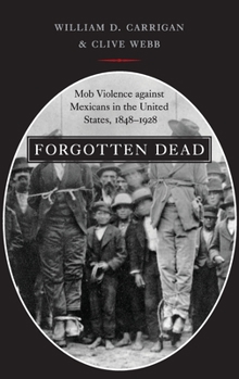 Hardcover Forgotten Dead: Mob Violence Against Mexicans in the United States, 1848-1928 Book