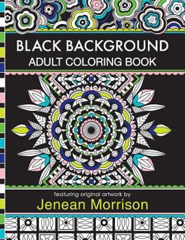 Paperback Black Background Adult Coloring Book: 60 Coloring Pages Featuring Mandalas, Geometric Designs, Flowers and Repeat Patterns with Stunning Black Backgrounds (Jenean Morrison Adult Coloring Books) Book
