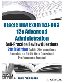 Paperback Oracle DBA Exam 1Z0-063 12c Advanced Administration Self-Practice Review Questions 2018 Edition (with 120+ questions focusing on RMAN, Data Guard and Book