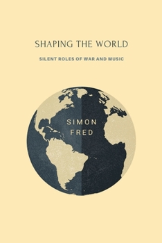 Paperback Shaping the World: Silent Roles of War and Music Book