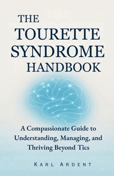 Paperback The Tourette Syndrome Handbook: A Compassionate Guide to Understanding, Managing, and Thriving Beyond Tics Book