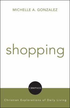 Shopping: Christian Explorations Of Daily Living - Book  of the Compass: Christian Explorations of Daily Living