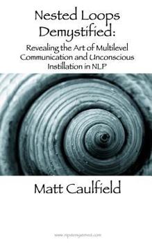 Paperback Nested Loops Demystified: Revealing the Art of Multilevel Communication and Unconscious Instillation in NLP Book