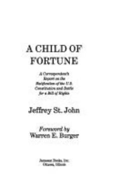A Child of Fortune: A Correspondent's Report on the Ratification of the U.S. Constitution and Battle for a Bill of Rights - Book  of the A Correspondent's Report Trilogy