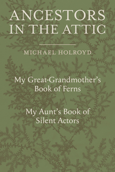 Hardcover Ancestors in the Attic: Including My Great-Grandmother's Book of Ferns and My Aunt's Book of Silent Actors Book