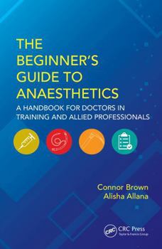 Paperback The Beginner's Guide to Anaesthetics: A Handbook for Doctors in Training and Allied Professionals Book