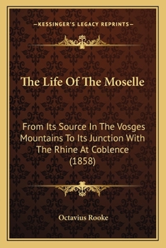 Paperback The Life Of The Moselle: From Its Source In The Vosges Mountains To Its Junction With The Rhine At Coblence (1858) Book