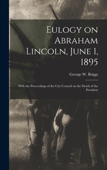 Hardcover Eulogy on Abraham Lincoln, June 1, 1895: With the Proceedings of the City Council on the Death of the President Book