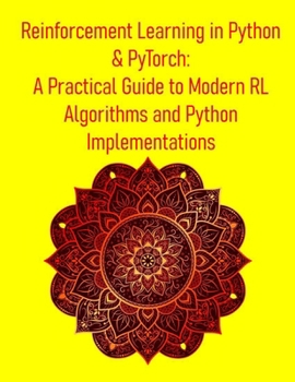 Paperback Reinforcement Learning in Python & PyTorch: A Practical Guide to Modern RL Algorithms and Python Implementations: From Theory to Deep RL & Real-World Book
