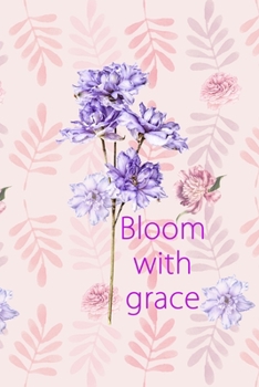 Paperback Bloom With Grace: All Purpose 6x9" Blank Lined Notebook Journal Way Better Than A Card Trendy Unique Gift Flowered Bloom Book