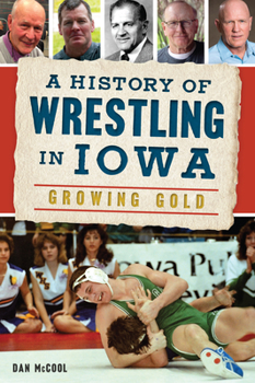 Paperback A History of Wrestling in Iowa: Growing Gold Book