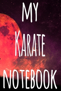 My Karate Notebook: The perfect way to record your martial arts progression - 6x9 119 page lined journal!