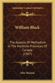 Paperback William Black: The Apostle Of Methodism In The Maritime Provinces Of Canada (1907) Book