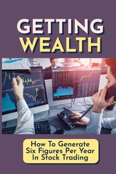 Paperback Getting Wealth: How To Generate Six Figures Per Year In Stock Trading: How To Create Real Income Streams Book