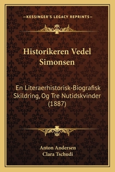Historikeren Vedel Simonsen: En Literaerhistorisk-Biografisk Skildring, Og Tre Nutidskvinder (1887)