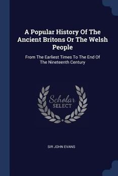 Paperback A Popular History Of The Ancient Britons Or The Welsh People: From The Earliest Times To The End Of The Nineteenth Century Book