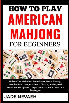 Paperback How to Play American Mahjong for Beginners: From Setup To Winning Hands: Learn The Basics, Rules, Expert Tips And Winning Strategies From Scratch- A S [Large Print] Book