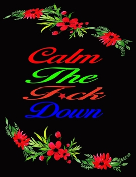 Calm The Fuck Down: A Motivating swear word Coloring Book For Adult Relaxation