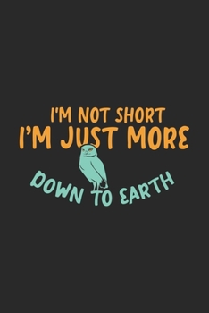 I'm Not Short I'm Just More Down To Earth: 120 Pages I 6x9 I Dot Grid I Funny Owl & Short Animal Quotes