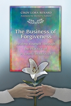 Paperback The Business of Forgiveness: Healing Yourself Through the Practice of A Course in Miracles Book