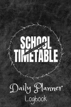 School Timetable Daily Planner Logbook: Personalized Daily Organizer For Students And Teachers