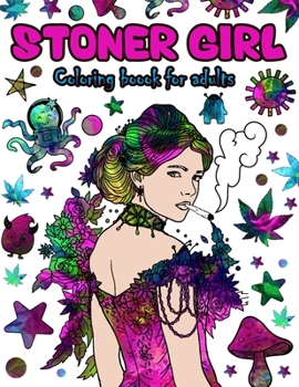 Paperback Stoner Girl Coloring Book For Adults: Color To Relax Stoner Girls Adult Psychedelic Trippy Coloring Book For Stress Relief And Relaxation Book