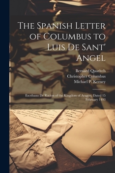 Paperback The Spanish Letter of Columbus to Luis De Sant' Angel: Escribano De Racion of the Kingdom of Aragon, Dated 15 February 1493 Book