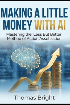 Paperback Making a Little Money with AI: Mastering the "Less But Better" Method of Action Assetization Book